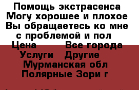 Помощь экстрасенса.Могу хорошее и плохое.Вы обращаетесь ко мне с проблемой и пол › Цена ­ 22 - Все города Услуги » Другие   . Мурманская обл.,Полярные Зори г.